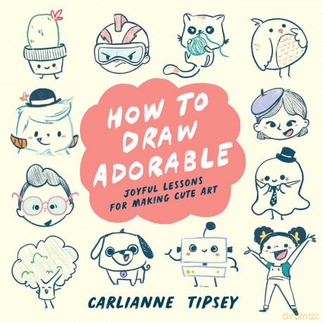 How to Draw Adorable: Joyful Lessons for Making Cute Art - Carlianne Tipsey [KSIĄŻKA]
