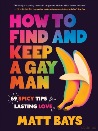 How to Find and Keep a Gay Man: 69 Spicy Tips for Lasting Love - Matthew Bays [KSIĄŻKA]