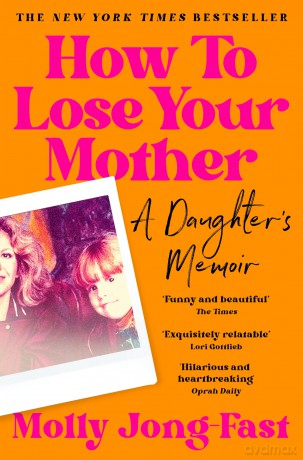 How to Lose Your Mother: A Daughter's Memoir - Molly Jong-Fast [KSIĄŻKA]