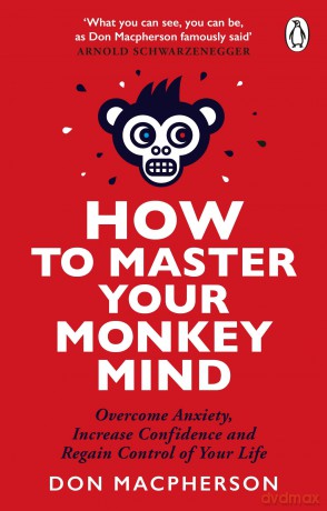 How to Master Your Monkey Mind: Overcome anxiety, increase confidence and regain control of your life - Don Macpherson [KSIĄŻKA]