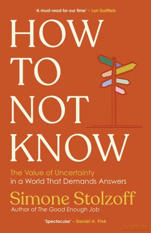 How to Not Know: The Value of Uncertainty in a World that Demands Answers - Simone Stolzoff [KSIĄŻKA]