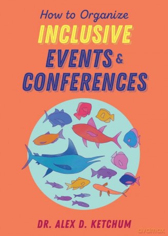 How to Organize Inclusive Events and Conferences - Alex D Ketchum [KSIĄŻKA]