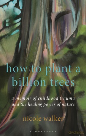 How to Plant a Billion Trees: A Memoir of Childhood Trauma and the Healing Power of Nature - Nicole Walker [KSIĄŻKA]