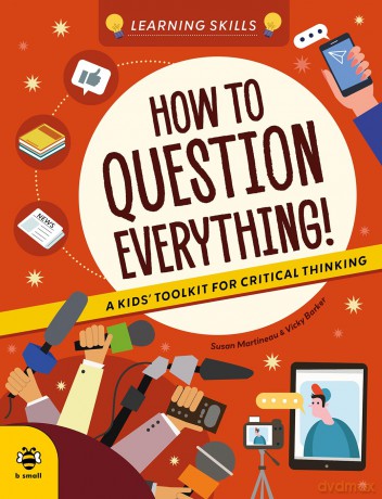 How to Question Everything!: A Kids' Toolkit for Critical Thinking (Learning Skills) - Susan Martineau [KSIĄŻKA]