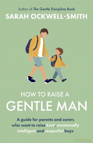 How to Raise a Gentle Man: A guide for parents and carers who want to raise kind, emotionally intelligent and respectful boys - Sarah Ockwell-Smith [KSIĄŻKA]