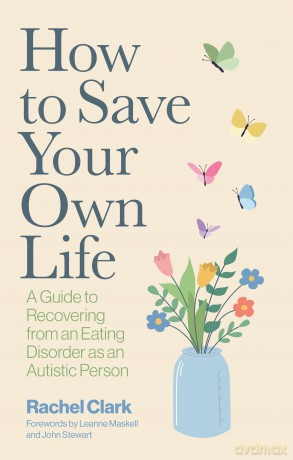 How to Save Your Own Life: A Guide to Recovering from an Eating Disorder as an Autistic Person - Rachel Clark [KSIĄŻKA]