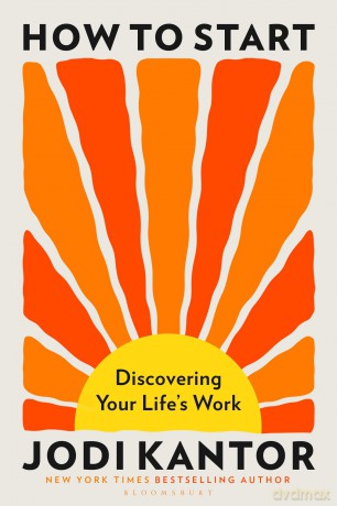 How to Start: Discovering Your Life's Work - from the Pulitzer Prize-winning journalist - Jodi Kantor [KSIĄŻKA]