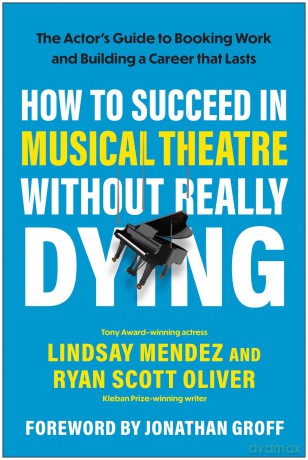 How to Succeed in Musical Theatre Without Really Dying: The Actor's Guide to Booking Work and Building a Career that Lasts - Lindsay; Mendez [KSIĄŻKA]