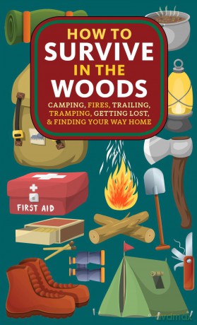 How to Survive in the Woods: Camping, Fires, Trailing, Tramping, Getting Lost, and Finding Your Way Home - A Hyatt Verrill [KSIĄŻKA]