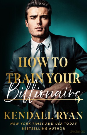 How to Train Your Billionaire - Kendall Ryan [KSIĄŻKA]