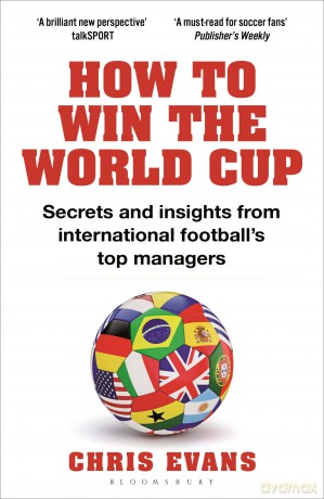 How to Win the World Cup: Secrets and Insights from International Football's Top Managers - Chris Evans [KSIĄŻKA]