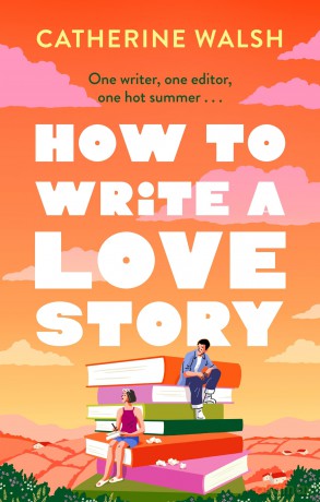 How to Write a Love Story: the HOTTEST opposites-attract, forced-proximity rom com of the summer - set in the world of books! - Catherine Walsh [KSIĄŻKA]