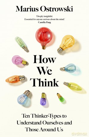 How We Think: Ten Thinker-Types to Understand Ourselves and Those Around Us - Marius Ostrowski [KSIĄŻKA]
