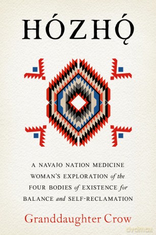 Hozho: Indigenous Psychologies for Aligning the Body, Heart, Mind, and Spirit to Reclaim Your Authentic Self - Granddaughter Crow [KSIĄŻKA]