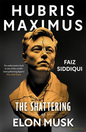 Hubris Maximus: The Shattering of Elon Musk - Faiz Siddiqui [KSIĄŻKA]