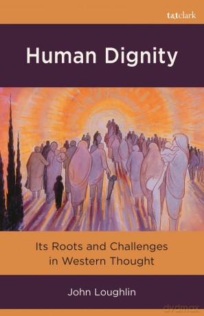 Human Dignity: Its Roots and Challenges in Western Thought - John Loughlin [KSIĄŻKA]