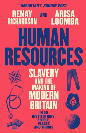 Human Resources: Slavery and the Making of Modern Britain - in 39 Institutions, People, Places and Things - Renay Richardson [KSIĄŻKA]