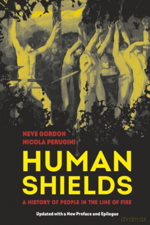 Human Shields: A History of People in the Line of Fire, Updated with a New Preface and Epilogue - Neve Gordon [KSIĄŻKA]