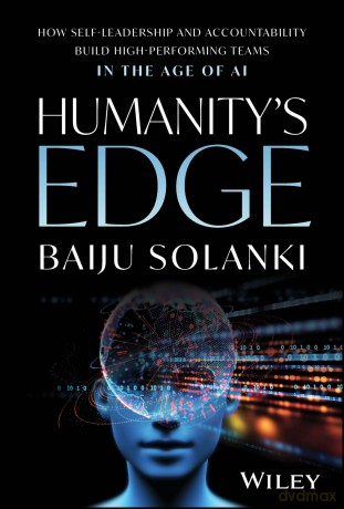 Humanity's Edge: How Self-Leadership and Accountability Build High-Performing Teams in the Age of AI - Baiju Solanki [KSIĄŻKA]