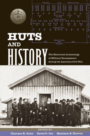 Huts and History: The Historical Archaeology of Military Encampment During the American Civil War - Clarence Geier [KSIĄŻKA]
