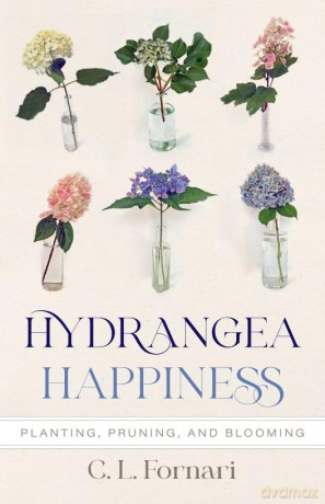 Hydrangea Happiness: Planting, Pruning, and Blooming - Cl Fornari [KSIĄŻKA]