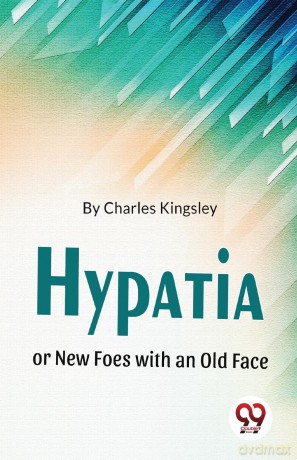 Hypatia or New Foes with an Old Face - Charles Kingsley [KSIĄŻKA]