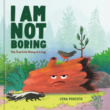 I Am Not Boring: The True-Life Story of a Log - Lena Podesta [KSIĄŻKA]