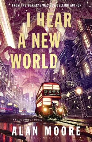 I Hear A New World: The Brand New Fantastical Historical Novel from Icon Alan Moore (Bloomsbury Archer) - Alan Moore [KSIĄŻKA]