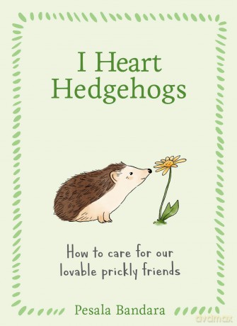 I Heart Hedgehogs: How to care for our lovable prickly friends - Pesala Bandara [KSIĄŻKA]