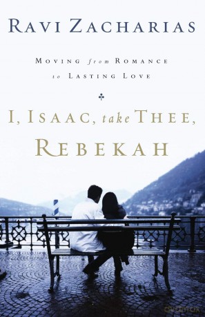 I ISAAC TAKE THEE REBEKAH: Moving from Romance to Lasting Love - Ravi Zacharias [KSIĄŻKA]