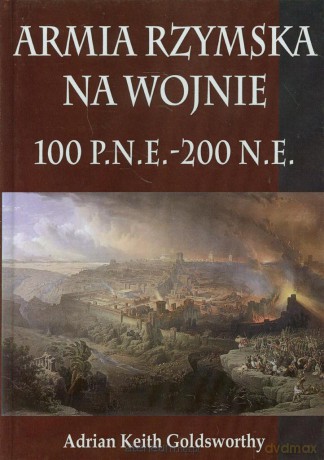 Armia Rzymska na wojnie 100 p.n.e. - 200 n.e. [KSIĄŻKA]