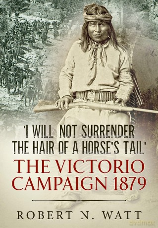 I Will Not Surrender the Hair of a Horse's Tail': The Victorio Campaign 1879 [KSIĄŻKA]
