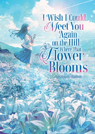 I Wish I Could Meet You Again on the Hill Where That Flower Blooms (Light Novel) Vol. 1 - Natsue Shiomi [KSIĄŻKA]