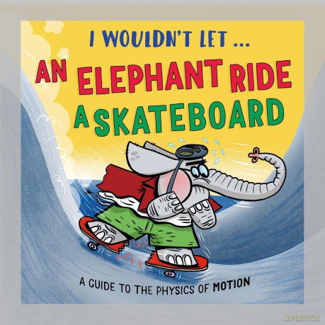 I Wouldn't Let an Elephant Ride a Skateboard: A guide to the physics of motion - Paul Mason [KSIĄŻKA]