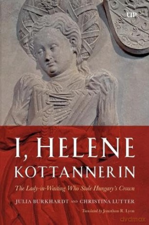I, Helene Kottannerin: The Lady-in-Waiting Who Stole Hungary's Crown - Julia Burkhardt [KSIĄŻKA]