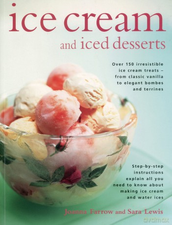 Ice Cream and Iced Desserts: Over 150 Irresistible Ice Cream Treats - From Classic Vanilla to Elegant Bombes and Terrines - Joanna Farrow [KSIĄŻKA]