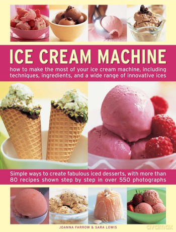 Ice Cream Machine: How to Make the Most of Your Ice Cream Machine, Including Techniques, Ingredients, and a Wide Range of Innovative Treats - Joanna Farrow [KSIĄŻKA]