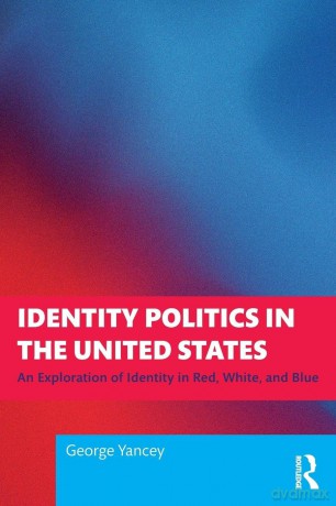 Identity Politics in the United States: An Exploration of Identity in Red, White, and Blue - Yancey George [KSIĄŻKA]