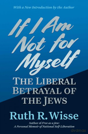 If I Am Not for Myself: The Liberal Betrayal of the Jews - Ruth R Wisse [KSIĄŻKA]