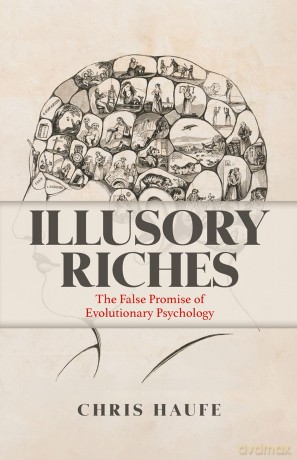Illusory Riches: The False Promise of Evolutionary Psychology [KSIĄŻKA]