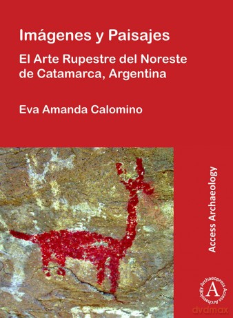 Imagenes y Paisajes: El Arte Rupestre del Noreste de Catamarca, Argentina - Eva Amanda Calomino [KSIĄŻKA]
