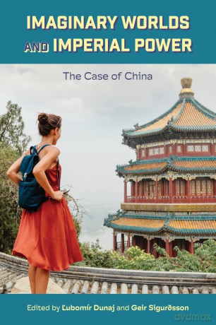 Imaginary Worlds and Imperial Power: The Case of China - Lubom R Sigur Dunaj [KSIĄŻKA]