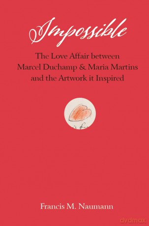 Impossible: The Love Affair between Marcel Duchamp and Maria Martins, and the Artwork it Inspired - Francis Naumann [KSIĄŻKA]
