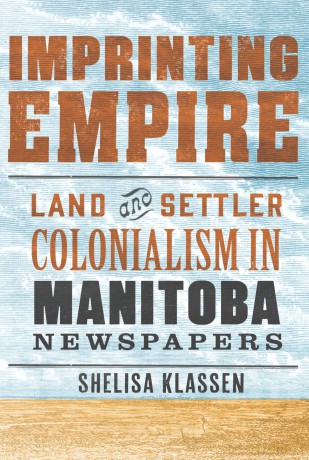 Imprinting Empire: Land and Settler Colonialism in Manitoba Newspapers [KSIĄŻKA]