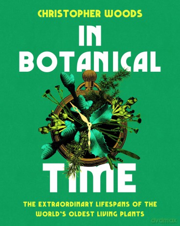 In Botanical Time: The Extraordinary Lifespans of the World's Oldest Living Plants - Christopher Woods [KSIĄŻKA]