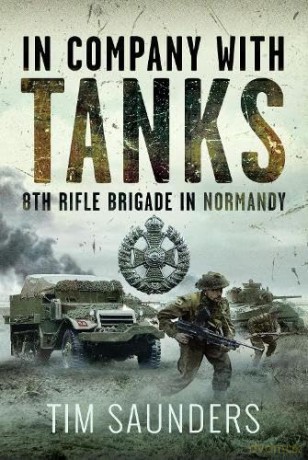 In Company with Tanks: 8th Rifle Brigade in Normandy - Tim Saunders [KSIĄŻKA]