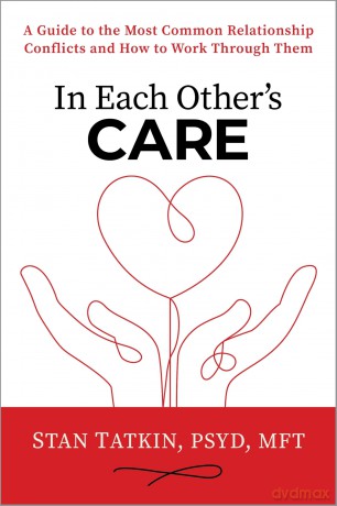 In Each Other's Care: A Guide to the Most Common Relationship Conflicts and How to Work Through Them - Stan Tatkin [KSIĄŻKA]