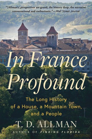 In France Profound: The Long History of a House, a Mountain Town, and a People [KSIĄŻKA]
