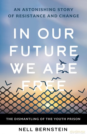 In Our Future We Are Free: The Dismantling of the Youth Prison [KSIĄŻKA]