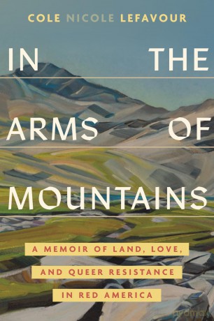 In the Arms of Mountains: An Unexpected Story of Land, Love, and Queer Resistance in Red America - Cole Nicol Lefavour [KSIĄŻKA]